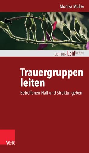 Trauergruppen leiten: Betroffenen Halt und Struktur geben (Edition Leidfaden) (Edition Leidfaden – Begleiten bei Krisen, Leid, Trauer) von Vandenhoeck + Ruprecht