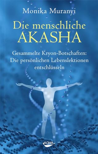 Die menschliche Akasha: Gesammelte Kryon-Botschaften - Die persönlichen Lebenslektionen entschlüsseln von Koha-Verlag GmbH