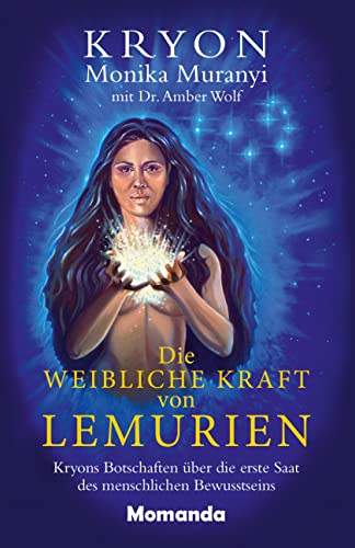 Die weibliche Kraft von Lemurien: Kryons Botschaften über die erste Saat des menschlichen Bewusstseins von Momanda