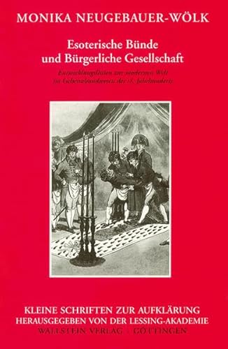 Esoterische Bünde und Bürgerliche Gesellschaft: Entwicklungslinien zur modernen Welt im Geheimbundwesen des 18. Jahrhunderts (Kleine Schriften zur Aufklärung)