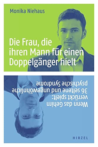 Die Frau, die ihren Mann für einen Doppelgänger hielt: Wenn das Gehirn verrückt spielt: 36 seltene und ungewöhnliche psychische Syndrome