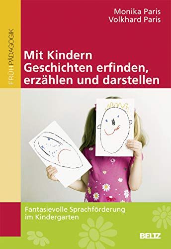 Mit Kindern Geschichten erfinden, erzählen und darstellen: Fantasievolle Sprachförderung im Kindergarten