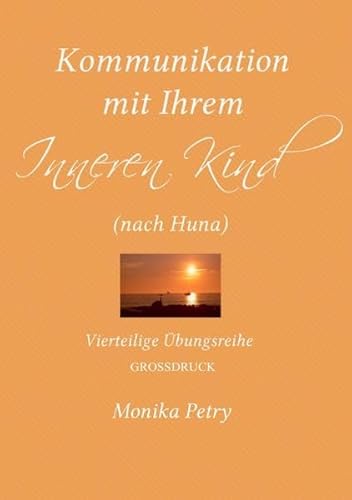 Kommunikation mit Ihrem Inneren Kind (Großdruck): Vierteilige Übungsreihe (nach Huna)