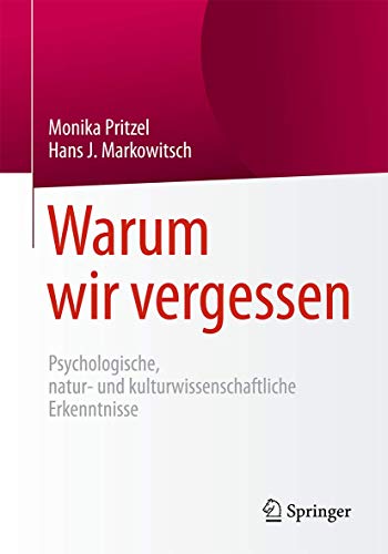 Warum wir vergessen: Psychologische, natur- und kulturwissenschaftliche Erkenntnisse von Springer