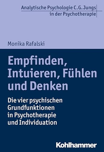 Empfinden, Intuieren, Fühlen und Denken: Die vier psychischen Grundfunktionen in Psychotherapie und Individuation (Analytische Psychologie C. G. Jungs in der Psychotherapie) von Kohlhammer W.