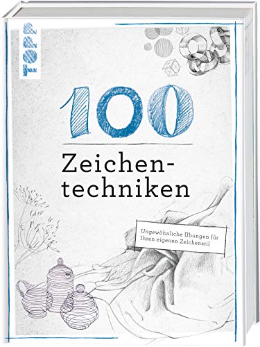 100 Zeichentechniken: Ungewöhnliche Übungen für Ihren eigenen Zeichenstil