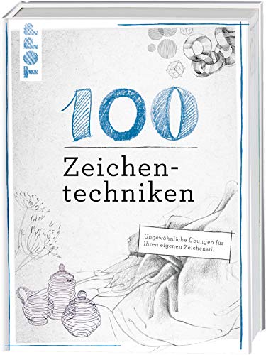100 Zeichentechniken: Ungewöhnliche Übungen für Ihren eigenen Zeichenstil 100 Zeichentechniken: Ungewöhnliche Übungen für Ihren eigenen Zeichenstil