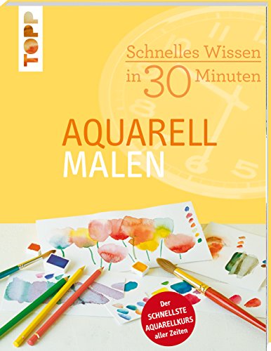 Schnelles Wissen in 30 Minuten - Aquarell malen: Der schnellste Aquarellkurs aller Zeiten von Frech