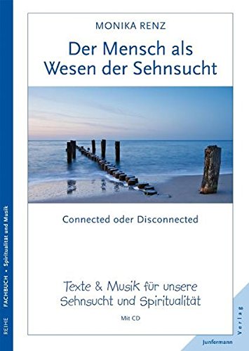 Der Mensch - ein Wesen der Sehnsucht: Connected or Disconnected. Texte & Musik für unsere Sehnsucht und Spiritualität. Mit CD von Junfermann Verlag