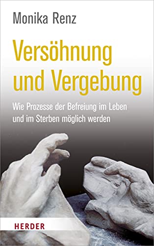 Versöhnung und Vergebung: Wie Prozesse der Befreiung im Leben und im Sterben möglich werden von Herder Verlag GmbH