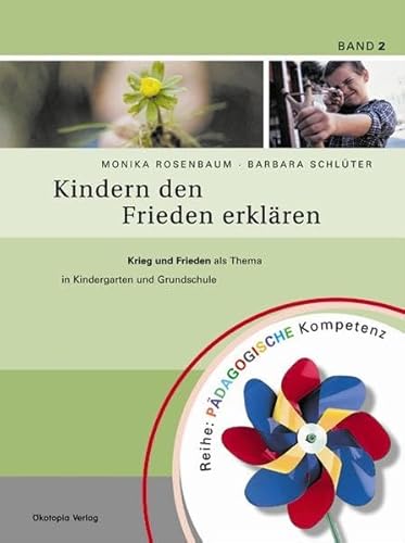 Kindern den Frieden erklären: Krieg und Frieden als Thema in Kindergarten und Grundschule (Pädagogische Kompetenz)