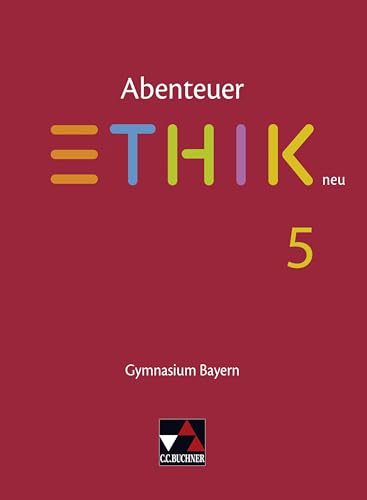 Abenteuer Ethik – Bayern neu / Abenteuer Ethik Bayern 5 - neu: Unterrichtswerk für Ethik an Gymnasien (Abenteuer Ethik – Bayern neu: Unterrichtswerk für Ethik an Gymnasien)