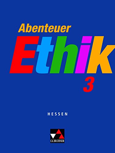 Abenteuer Ethik – Hessen / Abenteuer Ethik Hessen 3: Unterrichtswerk für Ethik in der Sekundarstufe I / Für die Jahrgangsstufen 9/10 (Abenteuer Ethik ... für Ethik in der Sekundarstufe I)