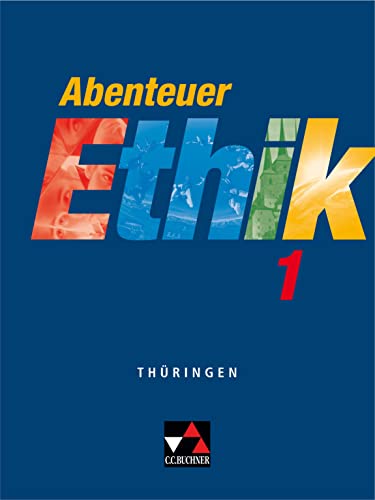 Abenteuer Ethik – Thüringen / Abenteuer Ethik Thüringen 1: Unterrichtswerk für Ethik / Für die Jahrgangsstufen 5/6: Für die Jahrgangsstufen 5/6. ... Ethik – Thüringen: Unterrichtswerk für Ethik) von Buchner, C.C. Verlag