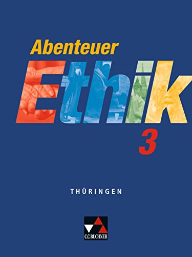 Abenteuer Ethik – Thüringen / Abenteuer Ethik Thüringen 3: Unterrichtswerk für Ethik / Für die Jahrgangsstufen 9/10 (Abenteuer Ethik – Thüringen: Unterrichtswerk für Ethik) von Buchner, C.C. Verlag