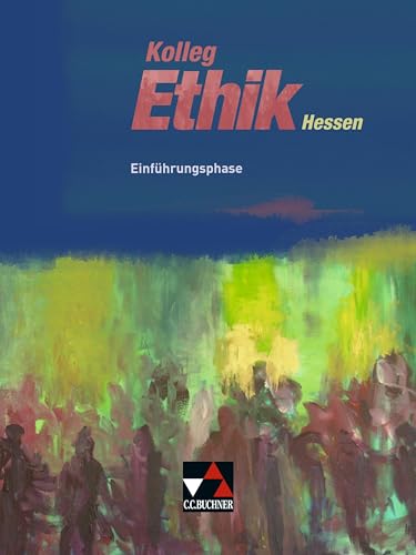 Kolleg Ethik – Hessen / Kolleg Ethik Hessen Einführungsphase: Unterrichtswerk für Ethik in der Oberstufe (Kolleg Ethik – Hessen: Unterrichtswerk für Ethik in der Oberstufe)