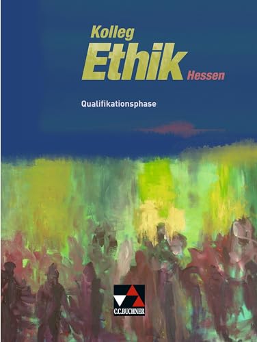 Kolleg Ethik – Hessen / Kolleg Ethik Hessen Qualifikationsphase: Unterrichtswerk für Ethik in der Oberstufe (Kolleg Ethik – Hessen: Unterrichtswerk für Ethik in der Oberstufe) von Buchner, C.C. Verlag