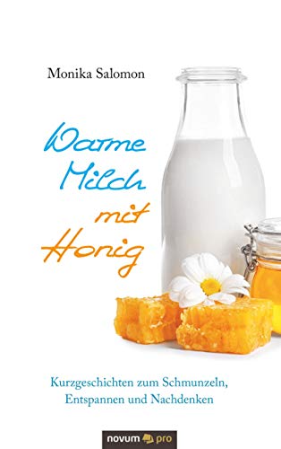 Warme Milch mit Honig: Kurzgeschichten zum Schmunzeln, Entspannen und Nachdenken