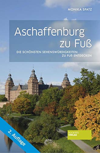 Aschaffenburg zu Fuß: Die schönsten Sehenswürdigkeiten zu Fuß entdecken von Societaets Verlag