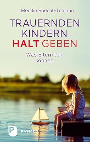 Trauernden Kindern Halt geben: Was Eltern tun können von Patmos-Verlag