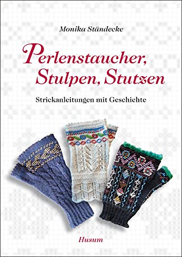 Perlenstaucher, Stulpen, Stutzen: Strickanleitungen mit Geschichte