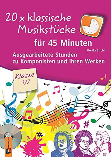 20 x klassische Musikstücke für 45 Minuten – Klasse 1/2: Ausgearbeitete Stunden zu Komponisten und ihren Werken von Verlag An Der Ruhr