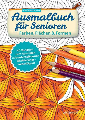 Ausmalbuch für Senioren. Farben, Flächen und Formen.: 40 Vorlagen zum Ausmalen mit unterhaltsamen Aktivierungsvorschlägen! von Schlütersche