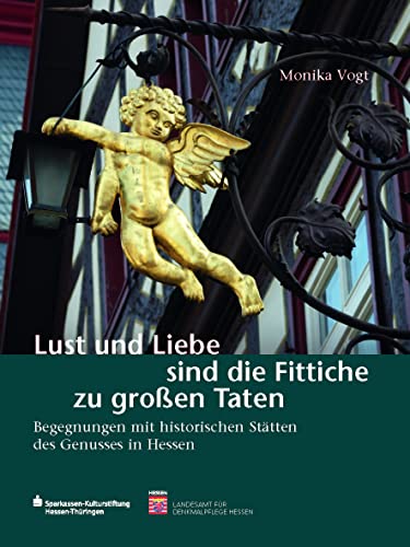 Lust und Liebe sind die Fittiche zu großen Taten: Begegnungen mit historischen Stätten des Genusses in Hessen (Begegnungen mit dem Kulturerbe in Hessen, Band 11) von Schnell & Steiner