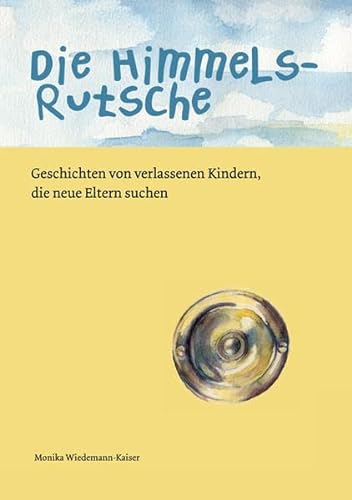 Die Himmelsrutsche: Geschichten von verlassenen Kindern, die neue Eltern suchen von Shaker Media GmbH