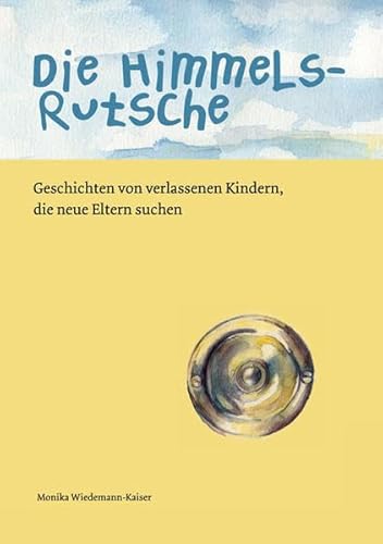 Die Himmelsrutsche: Geschichten von verlassenen Kindern, die neue Eltern suchen Die Himmelsrutsche: Geschichten von verlassenen Kindern, die neue Eltern suchen