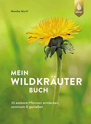 Mein Wildkräuterbuch: 30 essbare Pflanzen entdecken, sammeln und genießen von Ulmer Eugen Verlag