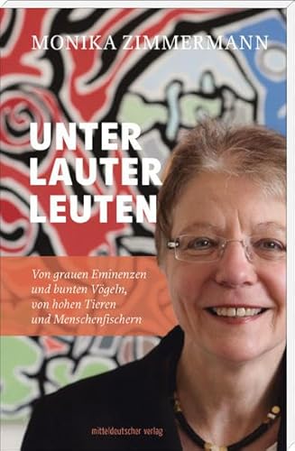 Unter leuter Leuten: Von grauen Eminenzen und bunten Vögeln, von hohen Tieren und Menschenfischern von Mitteldeutscher Verlag