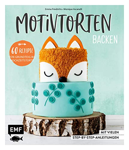 Motivtorten backen: Mit 60 Rezepten von Grundteig bis Torten für Geburtstag, Party und Hochzeit: Mit vielen Step-by-Step-Anleitungen