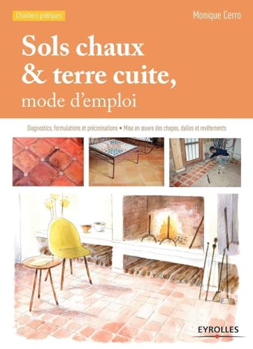 Sols chaux et terre cuite, mode d'emploi: Diagnostics, formulations et préconisations - Mise en oeuvre des chapes, dalles et revêtements Sols chaux et terre cuite, mode d'emploi: Diagnostics, formulations et préconisations - Mise en oeuvre des chapes, dalles et revêtements