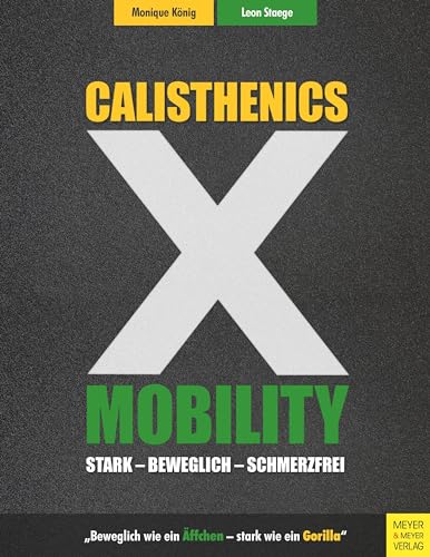 Calisthenics X Mobility: Stark - Beweglich - Schmerzfrei von Meyer + Meyer Fachverlag