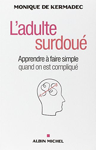 Adulte surdoue - apprendre a faire simple quand on est complique: Apprendre à faire simple quand on est compliqué