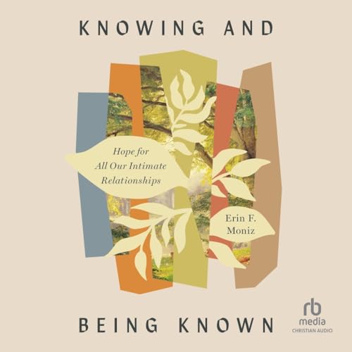 Knowing and Being Known: Hope for All Our Intimate Relationships von Christianaudio