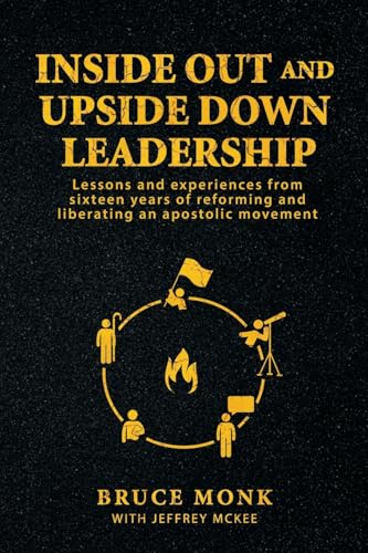 Inside Out and Upside Down Leadership: Lessons and experience from sixteen years of reforming and liberating an apostolic movement: Lessons and ... and liberating an apostolic movement von Torn Curtain Publishing