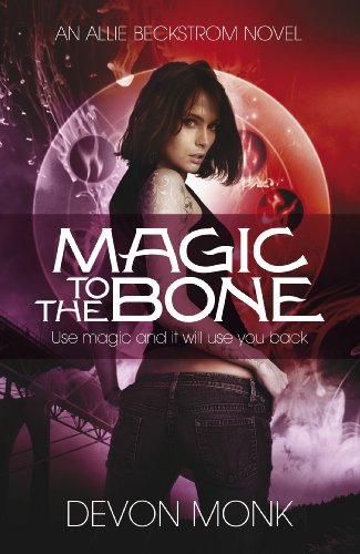 Magic to the Bone: Use magic and it will use you back. An Allie Beckstorm Novel (An Allie Beckstrom Novel, 1)
