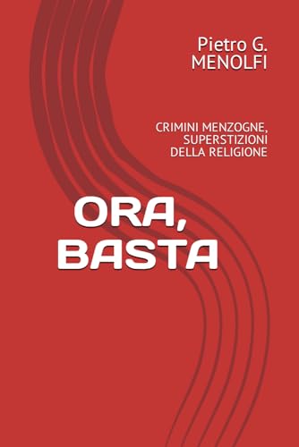 ORA, BASTA: CRIMINI MENZOGNE, SUPERSTIZIONI DELLA RELIGIONE (La Religione senza coperture né censure, Band 2) von Independently published