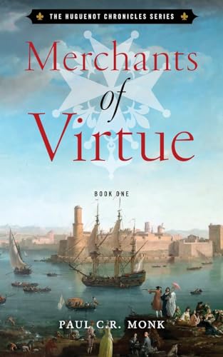 Merchants of Virtue (The Huguenot Chronicles, Band 1)