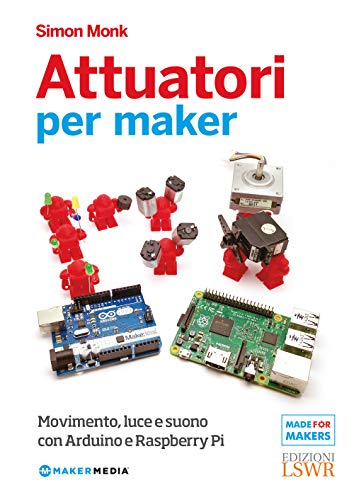 Attuatori per maker: Movimento, Luce E Suono Con Arduino E Raspberry Pi (Made for makers) von Edizioni Lswr