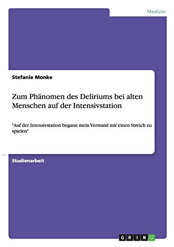 Zum Phänomen des Deliriums bei alten Menschen auf der Intensivstation: "Auf der Intensivstation begann mein Verstand mir einen Streich zu spielen" Zum Phänomen des Deliriums bei alten Menschen auf der Intensivstation: "Auf der Intensivstation begann mein Verstand mir einen Streich zu spielen"