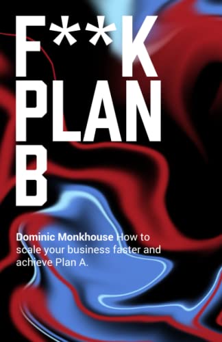 F**K Plan B: How to scale your technology business faster and achieve Plan A von Independently published