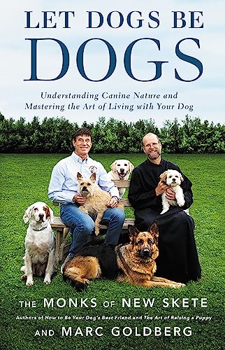 Let Dogs Be Dogs: Understanding Canine Nature and Mastering the Art of Living with Your Dog Let Dogs Be Dogs: Understanding Canine Nature and Mastering the Art of Living with Your Dog