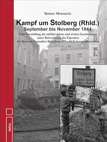 Kampf um Stolberg (Rhld.) September bis November 1944: Eine Darstellung der militärischen und zivilen Geschehnisse unter Betrachtung des Einsatzes des ... 473 und Zeitzeugenberichten