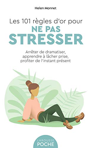 Les 101 règles d'or pour ne pas stresser: Arrêter de dramatiser, apprendre à lâcher prise, profiter de l'instant présent von LAROUSSE