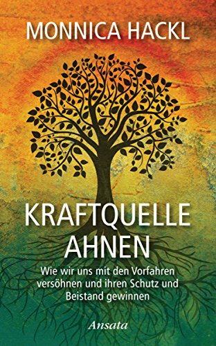 Kraftquelle Ahnen: Wie wir uns mit den Vorfahren versöhnen und ihren Schutz und Beistand gewinnen von Ansata