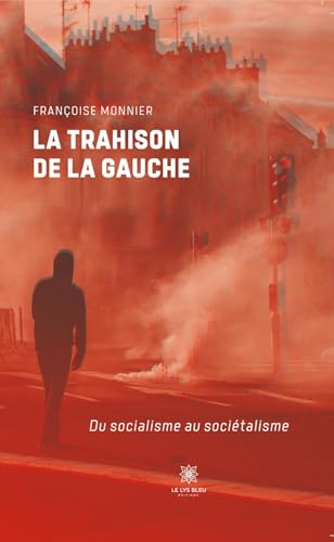 La trahison de la gauche - Du socialisme au sociétalisme von LE LYS BLEU EDITIONS SAS