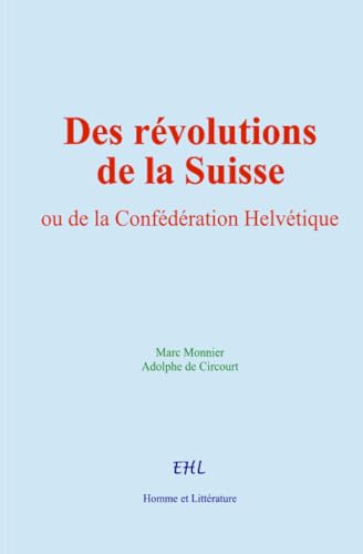 Des révolutions de la Suisse: ou de la Confédération Helvétique von Homme et Littérature